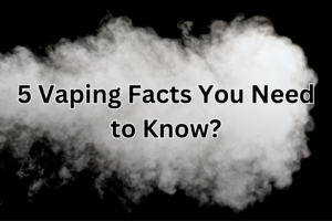 5 Vaping Facts You Need to Know?